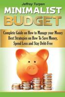 The Minimalist Budget: Complete Guide on How to Manage Your Money. Best Strategies on How to Save Money, Spend Less and Stay Debt-Free 1548466522 Book Cover