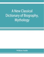 A New Classical Dictionary of Greek and Roman Biography, Mythology, and Geography 1016014503 Book Cover