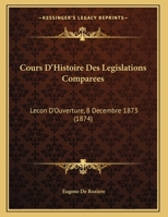 Cours D'Histoire Des Legislations Comparees: Lecon D'Ouverture, 8 Decembre 1873 (1874) 1168006023 Book Cover
