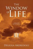 The Window of Life: Looking at Life from God's Perspective 1477124977 Book Cover