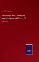 Die Schweiz in ihren Kämpfen und Umgestaltungen von 1830 bis 1850: Vierter Band 1270948857 Book Cover
