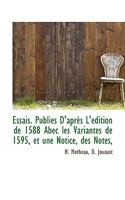 Essais. Publiés D'après L'édition de 1588 Abec les Variantes de 1595, et une Notice, des Notes, 1116684578 Book Cover