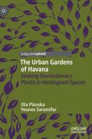 The Urban Gardens of Havana: Seeking Revolutionary Plants in Ideologized Spaces 3030126560 Book Cover