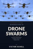 Introduction to Drone Swarms: How Fleets of Small Machines Coordinate, Decide, and Reshape the Sky B0HJ4N66NX Book Cover