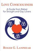 Love Consciousness: A Guide from Babaji for Straight and Gay Lovers 0595147623 Book Cover