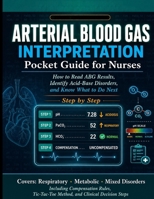 ARTERIAL BLOOD GAS INTERPRETATION POCKET GUIDE FOR NURSES: How to Read ABG Results, Identify Acid-Base Disorders, and Know What to Do Next -- Step by Step B0GZGZYPCK Book Cover