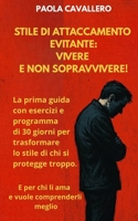 Stile di Attaccamento Evitante: Vivere e Non Sopravvivere! La prima guida con esercizi e programma di 30 giorni per trasformare lo stile di chi si ... Personale e Tecniche) (Italian Edition) B0FB36665X Book Cover