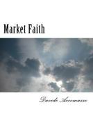 Market Faith: A Manual about Understanding Investments and Managing Market Fear 1546600744 Book Cover