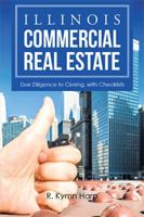 Illinois Commercial Real Estate: Due Diligence to Closing, with Checklists 1524535095 Book Cover