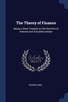 The Theory of Finance: Being a Short Treatise On the Doctrine of Interest and Annuities-Certain 054859595X Book Cover