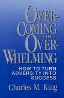 Overcoming the Overwhelming: How to Turn Adversity Into Success 0595449883 Book Cover