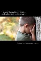 "Jimmy" From foster homes and Addiction to Recovery: Foster homes, addiction, abuse, recovery 1463724071 Book Cover