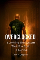 OVERCLOCKED: Surviving The System That You Built To Survive B0FGJMSHQ9 Book Cover