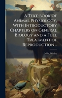 A Text-book of Animal Physiology, With Introductory Chapters on General Biology and a Full Treatment of Reproduction .. 1024147274 Book Cover