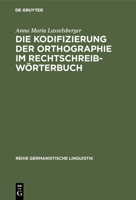 Die Kodifizierung der Orthographie im Rechtschreibwörterbuch: Eine Untersuchung zur Rechtschreibung im Duden und im österreichischen Wörterbuch 3484312173 Book Cover