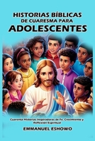 Historias Bíblicas de Cuaresma para Adolescentes: Cuarenta Historias Inspiradoras de Fe, Crecimiento y Reflexión Espiritual (Spanish Edition) B0DY4DWY6S Book Cover