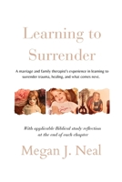 Learning to Surrender: A marriage and family therapist’s experience in learning to surrender trauma, healing, and what comes next. B0GLVHZSKM Book Cover