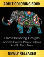 Coloring Book for Adult: Animals, Flowers, Paisley Patterns And So Much More Stress Relieving Designs B08SNP1NP1 Book Cover
