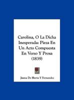 Carolina, O La Dicha Inesperada: Pieza En Un Acto Compuesta En Verso Y Prosa (1839) 1169526055 Book Cover