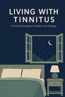 Living with Tinnitus: Practical Strategies to Reduce the Ringing B0HFNRJ1FL Book Cover
