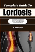 Complete Guide To Lordosis: Restore Healthy Spinal Alignment, Relieve Back Discomfort, Improve Posture, Enhance Mobility, And Support Lasting Wellness B0HFF7CTMB Book Cover