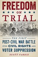 Freedom on Trial: The First Post-Civil War Battle Over Civil Rights and Voter Suppression 1493067427 Book Cover