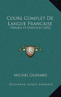 Cours Complet De Langue Francaise: Theorie Et Exercices (1852) 201926711X Book Cover