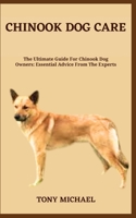 CHINOOK DOG CARE: The Ultimate Guide For Chinook Dog Owners: Essential Advice From The Experts B0C91TZ8RB Book Cover