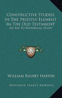 Constructive Studies in the Priestly Element in the Old Testament: An Aid to Historical Study for Use in Advanced Bible Classes 0530772833 Book Cover