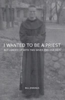 I WANTED TO BE A PRIEST: BUT I ENDED UP WITH TWO WIVES AND FIVE KIDS B09NR9NZG6 Book Cover