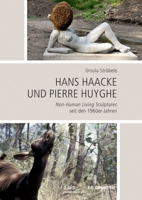 Hans Haacke und Pierre Huyghe: Non-Human Living Sculptures seit den 1960er-Jahren (Schriftenreihe des Studienzentrums zur Moderne – Bibliothek Herzog ... für Kunstgeschichte, 5) 3111027112 Book Cover