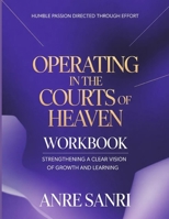 Humble Passion directed through Effort Operating in the courts of Heaven: Strengthening a Clear Vision of Growth and Learning B0H1T9GP86 Book Cover