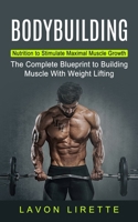 Bodybuilding: Nutrition to Stimulate Maximal Muscle Growth 1774853108 Book Cover