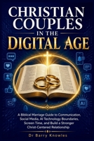 Christian Couples in the Digital Age: A Biblical Marriage Guide to Communication, Social Media, AI Technology Boundaries, Screen Time, and Build a ... Relationship (In the Digital Age Series) B0HD2CRJKX Book Cover