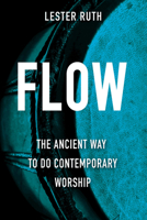 Flow: The Ancient Way to Do Contemporary Worship 150189899X Book Cover