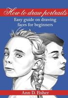 How to Draw a Portrait: From the Eyes to the Bust, a Beginner 1543235212 Book Cover