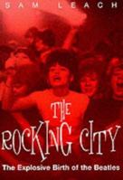 The Rocking City: The Explosive Birth of the Beatles 1901442292 Book Cover