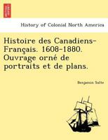 Histoire des Canadiens-Français. 1608-1880. Ouvrage orné de portraits et de plans. 1249023262 Book Cover