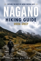 Nagano Hiking Guide 2026 – 2027: Scenic Trails, Alpine Peaks, Mountain Huts and Outdoor Adventures in the Japanese Alps (EPIC TRAILS OF THE WORLD SERIES) B0H52Z18WZ Book Cover