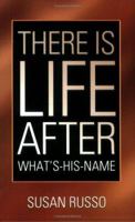 There Is Life After What's-his-name 0977393909 Book Cover