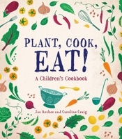 Plant, Cook, Eat!: A Children's Cookbook 1580898173 Book Cover