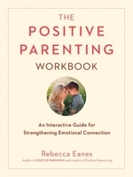 The Positive Parenting Workbook: An Interactive Guide for Strengthening Emotional Connection 0143131559 Book Cover