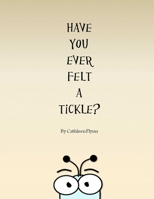 Have You Ever Felt a Tickle? 1365033325 Book Cover