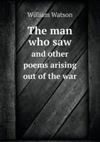 The Man Who Saw And Other Poems Arising Out Of The War (1917) 1164001914 Book Cover