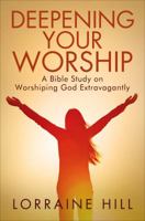 Deepening Your Worship: A Bible Study on Worshiping God Extravagantly 1628542004 Book Cover