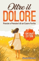 OLTRE IL DOLORE: Poesie e Pensieri di un Cuore Ferito (Italian Edition) B0DV9GDFJP Book Cover