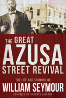 The Great Azusa Street Revival: The Life and Sermons of William Seymour 0976536536 Book Cover