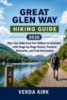 GREAT GLEN WAY HIKING GUIDE 2026: Plan Your Walk from Fort William to Inverness with Stage-by-Stage Routes, Practical Itineraries, and Trail Information B0H7NSJCH8 Book Cover