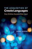 The Acquisition of Creole Languages: How Children Surpass Their Input 1107499852 Book Cover