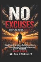 No Excuses 120 Lessons to Build Discipline, Take Action, and Stop Delaying Your Life: Break Procrastination, Build Consistency, and Create Results Through Daily Action (Focus on you series) B0GWZC7JRC Book Cover